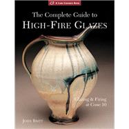 The Complete Guide to High-Fire Glazes Glazing & Firing at Cone 10 by Britt, John, 9781600592164