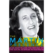 The Martin Presence Jean Martin and the Making of the Social Sciences in Australia by Beilharz, Peter; Hogan, Trevor; Shaver, Sheila, 9781742232164