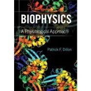 Biophysics: A Physiological Approach by Patrick F. Dillon, 9780521172165