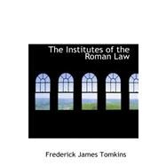 The Institutes of the Roman Law by Tomkins, Frederick James, 9780559342165