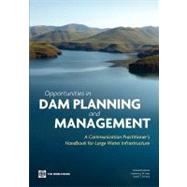 Opportunities in Dam Planning and Management : An Infrastructure Practitioner's Handbook for Good Communication Practices for Governance and Sustainability Improvement by Haas, Lawrence J. M.; Mazzei, Leonardo; O'leary, Donald, 9780821382165