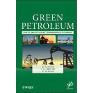 Green Petroleum How Oil and Gas Can Be Environmentally Sustainable by Islam, M. R.; Chhetri, A. B.; Khan, M. M., 9781118072165