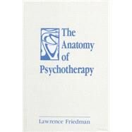 The Anatomy of Psychotherapy by Friedman,Lawrence, 9781138872165
