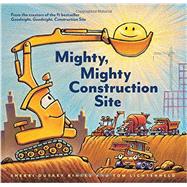 Mighty, Mighty Construction Site by Rinker, Sherri Duskey; Lichtenheld, Tom, 9781452152165