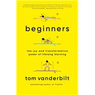 Beginners The Joy and Transformative Power of Lifelong Learning by Vanderbilt, Tom, 9781524732165