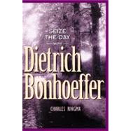Seize the Day -- With Dietrich Bonhoeffer by Ringma, Charles R., 9781576832165