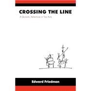 Crossing the Line: A Quixotic Adventure in Two Parts by Friedman, Edward, 9781588712165