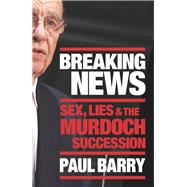 Breaking News Sex, Lies and the Murdoch Succession by Barry, Paul, 9781760112165