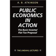 Public Economics in Action The Basic Income/Flat Tax Proposal by Atkinson, Anthony B., 9780198292166