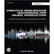 Creative Sequencing Techniques for Music Production: A Practical Guide to Pro Tools, Logic, Digital Performer, and Cubase by Pejrolo; Andrea, 9780240522166