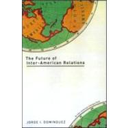 The Future of Inter-American Relations by Dominguez,Jorge I., 9780415922166