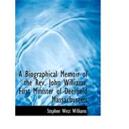 A Biographical Memoir of the Rev. John Williams, First Minister of Deerfield Massachusetts by Williams, Stephen West, 9780554762166