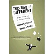 This Time Is Different : Eight Centuries of Financial Folly by Reinhart, Carmen M ; Rogoff, Kenneth S., 9780691142166