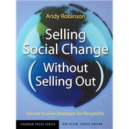 Selling Social Change (Without Selling Out) Earned Income Strategies for Nonprofits by Robinson, Andy; Klein, Kim, 9780787962166