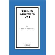 The Man Who Ended War by Godfrey, Hollis, 9781517272166