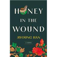 Honey in the Wound A Novel by Han, Jiyoung, 9781668202166