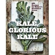Kale, Glorious Kale 100 Recipes for Nature's Healthiest Green by Walthers, Catherine; Shaw, Alison, 9781682682166