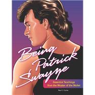 Being Patrick Swayze Essential Teachings from the Master of the Mullet by Fischer, Neal E., 9781797212166