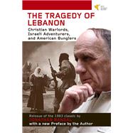 Tragedy of Lebanon Christian Warlords, Israeli Adventurers, and American Bunglers by Randal, Jonathan, 9781935982166