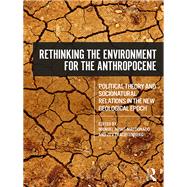 Rethinking the Environment for the Anthropocene: Political Theory and Sociocultural Relations in the Geological Age by Arias-Maldonado; Manuel, 9781138302167