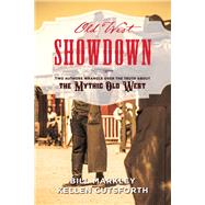 Old West Showdown Two Authors Wrangle over the Truth about the Mythic Old West by Markley, Bill; Cutsforth, Kellen, 9781493032167