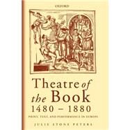 Theatre of the Book 1480-1880 Print, Text and Performance in Europe by Peters, Julie Stone, 9780199262168