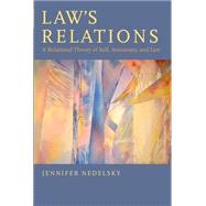 Law's Relations A Relational Theory of Self, Autonomy, and Law by Nedelsky, Jennifer, 9780199332168