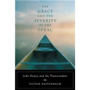 The Grace and the Severity of the Ideal: John Dewey and the Transcendent by Kestenbaum, Victor, 9780226432168