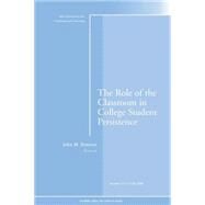 The Role of the Classroom in College Student Persistence New Directions for Teaching and Learning, Number 115 by Braxton, John M., 9780470422168