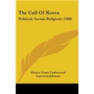 Call of Kore : Political, Social, Religious (1908) by Underwood, Horace Grant; Johnson, Cameron, 9781104252168