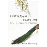 Survival of the Beautiful Art, Science, and Evolution by Rothenberg, David, 9781608192168