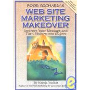 Poor Richard's Web Site Marketing Makeover : Improve Your Message and Turn Visitors into Buyers by Yudkin, Marcia, 9781930082168