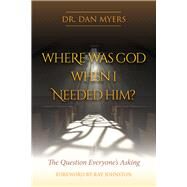 Where Was God When I Needed Him? by Myers, Dan, 9781951492168
