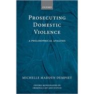 Prosecuting Domestic Violence A Philosophical Analysis by Madden Dempsey, Michelle, 9780199562169
