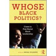 Whose Black Politics?: Cases in Post-Racial Black Leadership by Gillespie; Andra, 9780415992169