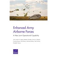 Enhanced Army Airborne Forces A New Joint Operational Capability by Gordon, John, IV; Schaefer, Agnes Gereben; Shlapak, David A.; Baxter, Caroline; Boston, Scott; McGee, Michael; Nichols, Todd; Tencza, Elizabeth, 9780833082169
