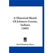 A Historical Sketch of Johnson County, Indiana by Banta, David Demaree, 9781120222169