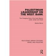 Palestinian Leadership on the West Bank (RLE Israel and Palestine): The Changing Role of the Arab Mayors under Jordan and Israel by Maoz; Moshe, 9781138902169