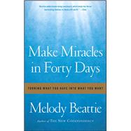 Make Miracles in Forty Days Turning What You Have into What You Want by Beattie, Melody, 9781439102169