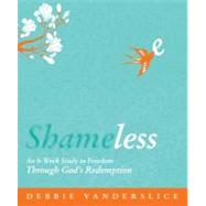 Shameless : An 8-Week Study to Freedom Through God's Redemption by Vanderslice, Debbie, 9781596692169