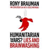 Humanitarian Wars? Lies and Brainwashing by Brauman, Rony; Meyran, Rgis, 9781787382169