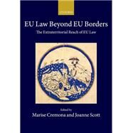 EU Law Beyond EU Borders The Extraterritorial Reach of EU Law by Cremona, Marise; Scott, Joanne, 9780198842170