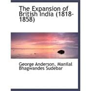 The Expansion of British India (1818-1858) by Anderson, George; Sudebar, Manilal Bhagwandes, 9780554482170