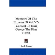 Memoirs of the Princess of Zell V2 : Consort to King George the First (1796) by Draper, Sarah, 9781104202170
