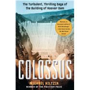 Colossus The Turbulent, Thrilling Saga of the Building of Hoover Dam by Hiltzik, Michael, 9781416532170