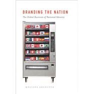 Branding the Nation The Global Business of National Identity by Aronczyk, Melissa, 9780199752171