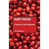 Martyrdom: A Guide for the Perplexed by Middleton, Paul, 9780567032171