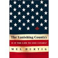 The Vanishing Country Is It Too Late to Save Canada? by HURTIG, MEL, 9780771042171