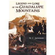 Legend and Lore of the Guadalupe Mountains by Jameson, W. C., 9780826342171