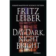 Day Dark, Night Bright Stories by Leiber, Fritz, 9781497642171